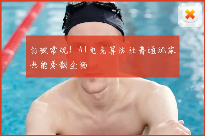 打破常规！AI电竞算法让普通玩家也能秀翻全场