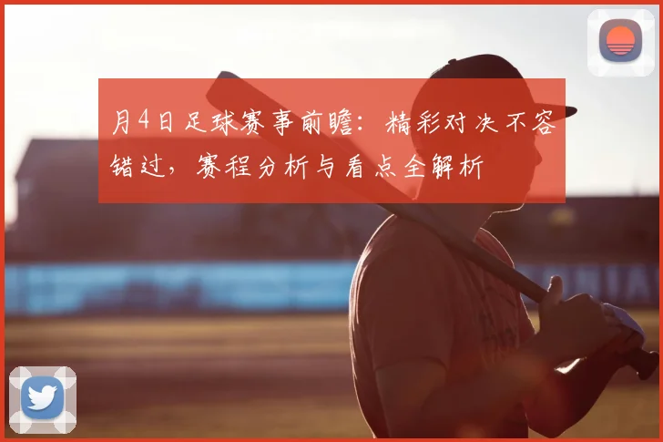 月4日足球赛事前瞻:精彩对决不容错过,赛程分析与看点全解析